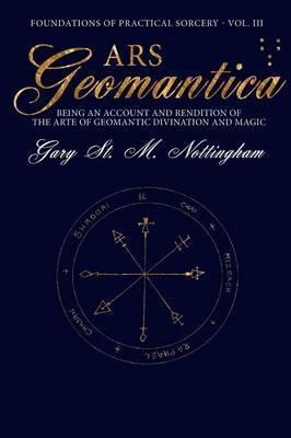 Ars Geomantica: Being an Account and Rendition of the Arte of Geomantic Divination and Magic - Gary St Michael Nottingham