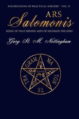Ars Salomonis: Being of that Hidden Arte of Solomon the King - Gary St Michael Nottingham