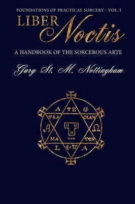 Liber Noctis: A Handbook of the Sorcerous Arte - Gary St Michael Nottingham