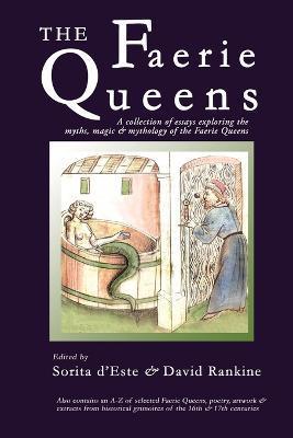 The Faerie Queens: A Collection of Essays Exploring the Myths, Magic and Mythology of the Faerie Queens - Sorita D'este
