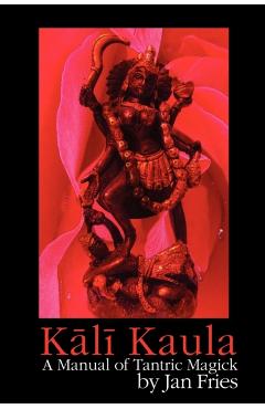 Kali Kaula: A Manual of Tantric Magick - Jan Fries