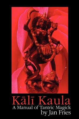 Kali Kaula: A Manual of Tantric Magick - Jan Fries