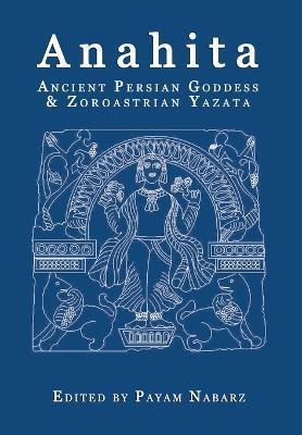 Anahita: Ancient Persian Goddess and Zoroastrian Yazata - Payam Nabarz