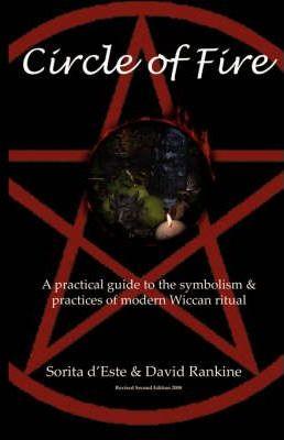Circle of Fire: A Practical Guide to the Symbolism and Practices of Modern Wiccan Ritual - Sorita D'este