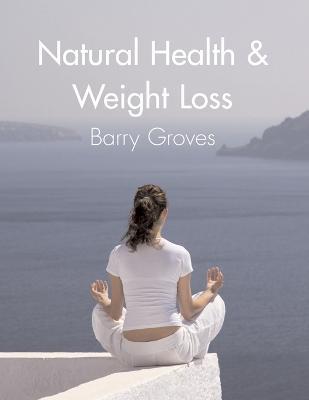 Natural Health and Weight Loss - Barry Groves
