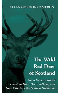 Coperta cărții 'The Wild Red Deer of Scotland - Notes from an Island Forest on Deer, Deer Stalking, and Deer Forests in the Scottish'