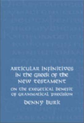 Articular Infinitives in the Greek of the New Testament: On the Exegetical Benefit of Grammatical Precision - Denny Burk