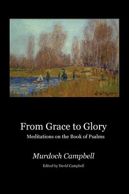 From Grace to Glory: Meditations on the Book of Psalms - Murdoch Campbell