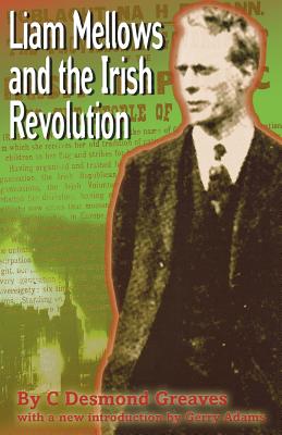 Liam Mellows and the Irish Revolution - C. Desmond Greaves