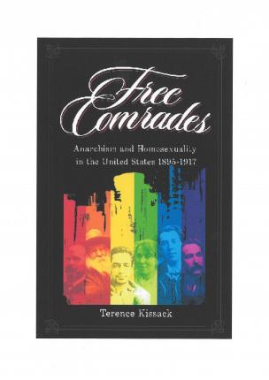 Free Comrades: Anarchism and Homosexuality in the United States, 1895-1917 - Terence Kissack