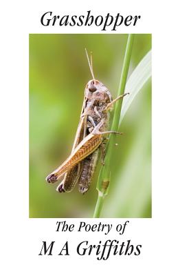 Grasshopper: The Poetry of M a Griffiths - Margaret Ann Griffiths