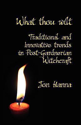 What Thou Wilt: Traditional and Innovative Trends in Post-Gardnerian Witchcraft - Jon Hanna