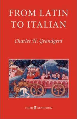 From Latin to Italian: An Historical Outline of the Phonology and Morphology of the Italian Language - C. H. Grandgent