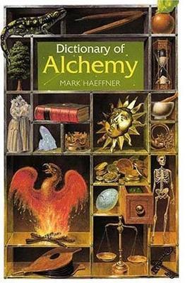 Dictionary of Alchemy: From Maria Prophetessa to Isaac Newton - Mark Haeffner