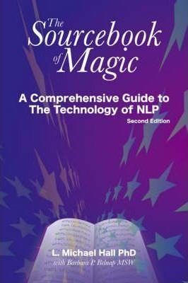 The Sourcebook of Magic: A Comprehensive Guide to Nlp Change Patterns - L. Michael Hall