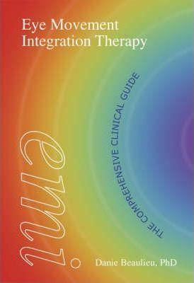 Eye Movement Integration Therapy: The Comprehensive Clinical Guide - Danie Beaulieu