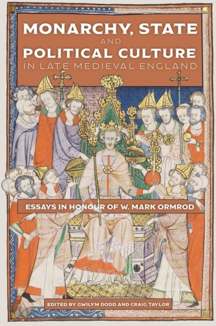 Monarchy, State and Political Culture in Late Medieval England: Essays in Honour of W. Mark Ormrod - Gwilym Dodd