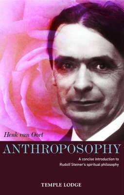 Anthroposophy: A Concise Introduction to Rudolf Steiner's Spiritual Philosophy - Henk Van Oort