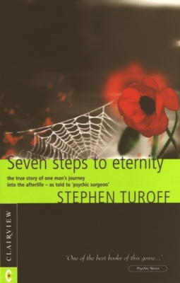 Seven Steps to Eternity: The True Story of One Man's Journey Into the Afterlife--As Told to 