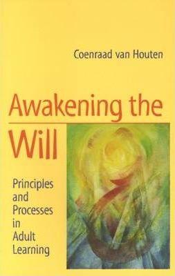 Awakening the Will: Principles and Processes in Adult Learning - Coenraad Van Houten