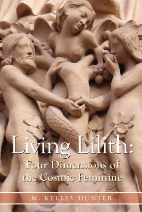 Living Lilith: Four Dimensions of the Cosmic Feminine - M. Kelley Hunter