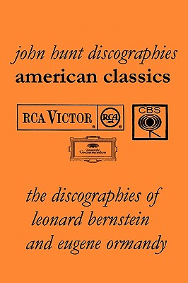Coperta cărții 'American Classics: The Discographies of Leonard Bernstein and Eugene Ormandy. [2009]. - John Hunt'