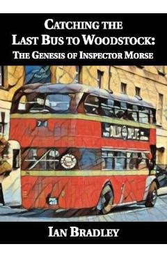 Coperta cărții 'Catching the Last Bus to Woodstock: The Genesis of Inspector Morse - Ian Bradley'
