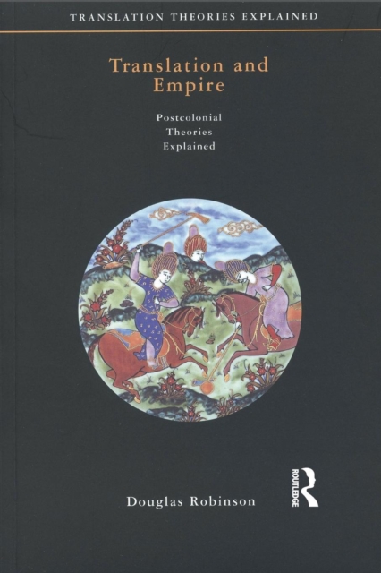 Translation and Empire: Postcolonial Theories Explained - Douglas Robinson