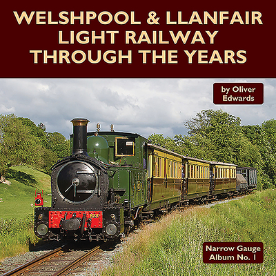 Welshpool & Llanfair Light Railway Through the Years - Oliver Edwards