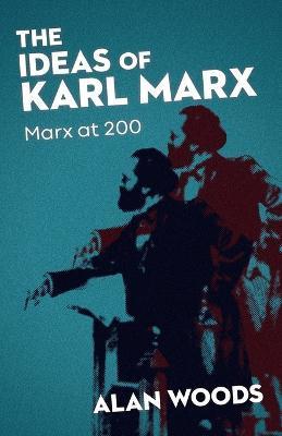 The Ideas of Karl Marx: Marx at 200 - Alan Woods