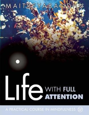 Life with Full Attention: A Practical Course in Mindfulness - Maitreyabandhu