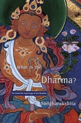 What Is the Dharma?: The Essential Teachings of the Buddha - Sangharakshita