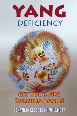 Yang Deficiency - Get Your Fire Burning Again! - Jonathan N. Clogstoun-willmott