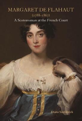 Margaret de Flahaut (1788-1867): A Scotswoman at the French Court - Diana Scarisbrick