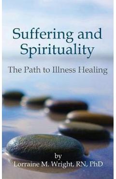 Coperta cărții 'Suffering and Spirituality: The Path to Illness Healing - Lorraine M. Wright Phd'