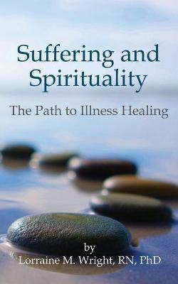 Coperta cărții 'Suffering and Spirituality: The Path to Illness Healing - Lorraine M. Wright Phd'