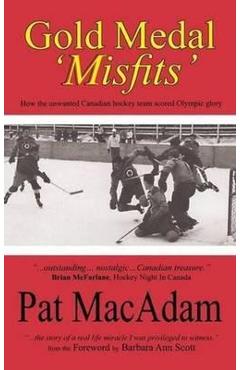 Coperta cărții 'Gold Medal 'Misfits': How the Unwanted Canadian Hockey Team Scored Olympic Glory (Hockey History) - Pat Macadam'