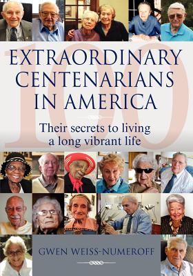 Extraordinary Centenarians in America: Their Secrets to Living a Long Vibrant Life - Gwen Weiss-numeroff