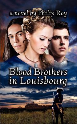 Blood Brothers in Louisbourg - Philip Roy