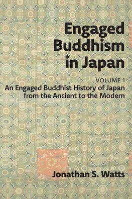 Engaged Buddhism in Japan, volume 1: An Engaged Buddhist History of Japan from the Ancient to the Modern - Jonathan S. Watts