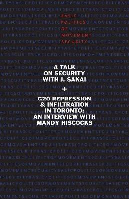 Basic Politics of Movement Security: A Talk of Security with J. Sakai & G20 Repression & Infiltration in Toronto: An Interview with Mandy Hiscocks - J. Sakai