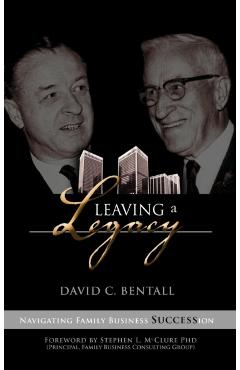 Leaving a Legacy: Navigating Family Businesses Succession - David C. Bentall