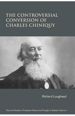 Coperta cărții 'The Controversial Conversion of Charles Chiniquy - Richard Lougheed'
