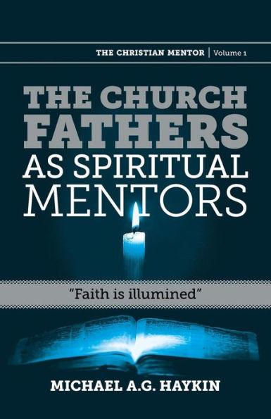 The Church Fathers as Spiritual Mentors: Faith Is Illumined - Michael A. G. Haykin