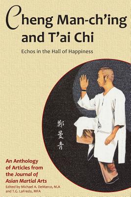 Cheng Man-ch'ing and T'ai Chi: Echoes in the Hall of Happiness - Benjamin Lo