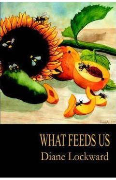 Poza produsului What Feeds Us - Diane Lockward