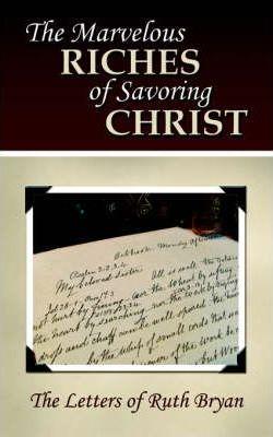 Coperta cărții 'The Marvelous Riches of Savoring Christ: The Letters of Ruth Bryan - Ruth Bryan'