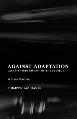 Against Adaptation: Lacan's Subversion of the Subject - Philippe Van Haute