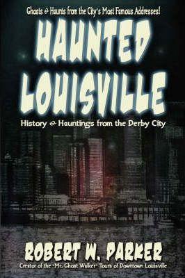 Haunted Louisville - Robert W. Parker