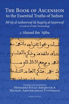 The Book of Ascension to the Essential Truths of Sufism: (Mi'raj Al-Tashawwuf Ila Haqa'iq Al-Tasawwuf) a Lexicon of Sufic Terminology - Ahmad Ibn 'ajiba
